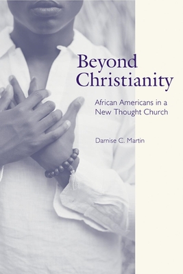 Beyond Christianity: African Americans in a New Thought Church - Martin, Darnise C