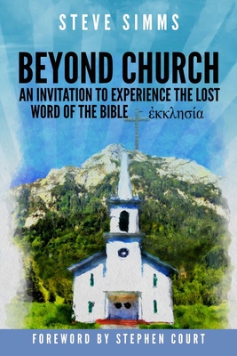 Beyond Church: The Lost Word Of The Bible- Ekklesia - SIMMs, Steve