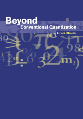 Beyond Conventional Quantization - Klauder, John R