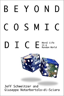 Beyond Cosmic Dice: Moral Life in a Random World - Schweitzer, Jeff, Dr., and Notarbartolo-di-Sciara, Giuseppe