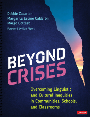 Beyond Crises: Overcoming Linguistic and Cultural Inequities in Communities, Schools, and Classrooms - Zacarian, Debbie, and Calderon, Margarita Espino, and Gottlieb, Margo