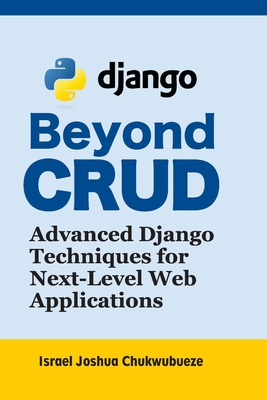 Beyond CRUD: Advanced Django Techniques for Next-Level Web Applications - Chukwubueze, Israel Joshua