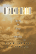Beyond Death: Exploring the Evidence for Immortality