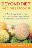 Beyond Diet Recipes Book 4: 17 Delicious Recipes for Fat Burn, Natural Weight Loss and Energy Level Increase