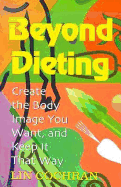 Beyond Dieting: Create the Body Image You Want and Keep It That Way - Cochran, Lin