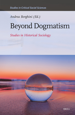 Beyond Dogmatism: Studies in Historical Sociology - Borghini, Andrea