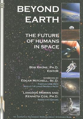 Beyond Earth: The Future of Humans in Space - Krone, Bob, PhD (Editor), and Morris, Langdon (Editor), and Cox, Kenneth, Mr. (Editor)