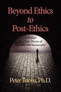 Beyond Ethics to Post-Ethics: A Preface to a New Theory of Morality and Immorality