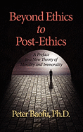 Beyond Ethics To Post-Ethics: A Preface to a New Theory of Morality and Immorality