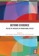 Beyond Evidence: The Use of Archives in Transitional Justice