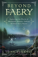 Beyond Faery: Exploring the World of Mermaids, Kelpies, Goblins & Other Faery Beasts