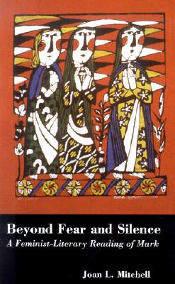 Beyond Fear and Silence: A Feminist-Literary Approach to the Gospel of Mark - Mitchell, Joan