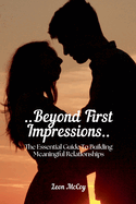 Beyond First Impressions: The Essential Guide To Building Meaningful Relationships