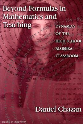 Beyond Formulas in Mathematics and Teaching: Dynamics of the High School Algebra Classroom - Chazan, Daniel