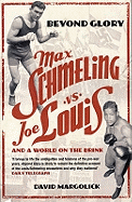 Beyond Glory: Max Schmeling vs. Joe Louis and a World on the Brink
