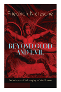 BEYOND GOOD AND EVIL - Prelude to a Philosophy of the Future: The Critique of the Traditional Morality and the Philosophy of the Past