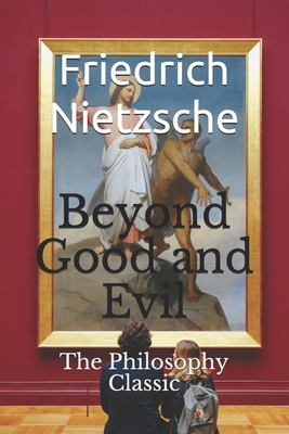 Beyond Good and Evil: The Philosophy Classic - Nietzsche, Friedrich Wilhelm