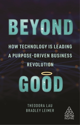 Beyond Good: How Technology is Leading a Purpose-driven Business Revolution - Lau, Theodora, and Leimer, Bradley