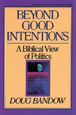 Beyond Good Intentions - Bandow, Doug, and Olasky, Marvin (Editor)