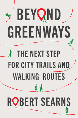 Beyond Greenways: The Next Step for City Trails and Walking Routes - Searns, Robert