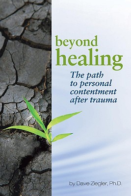 Beyond Healing: The Path to Personal Contentment After Trauma - Ziegler, Dave