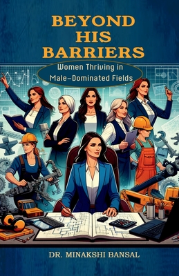 Beyond His Barriers: Women Thriving in Male-Dominated Fields - Dr Minakshi Bansal