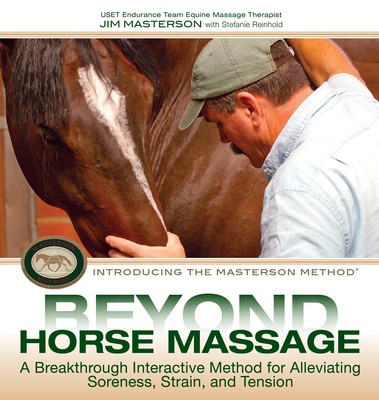 Beyond Horse Massage: A Breakthrough Interactive Method for Alleviating Soreness, Strain, and Tension - Masterson, Jim, and Reinhold, Stefanie