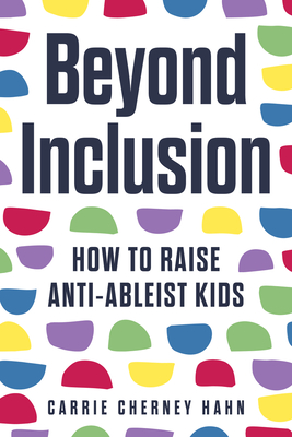 Beyond Inclusion: How to Raise Anti-Ableist Kids - Hahn, Carrie Cherney