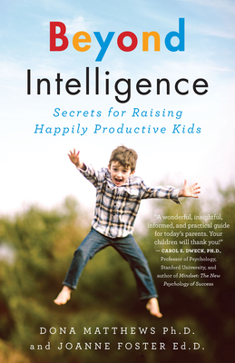 Beyond Intelligence: Secrets for Raising Happily Productive Kids - Matthews, Dona, Dr., and Foster, Joanne, Dr.