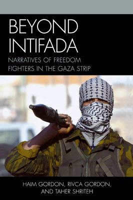 Beyond Intifada: Narratives of Freedom Fighters in the Gaza Strip - Gordon, Haim, and Gordon, Rivca, and Shriteh, Taher