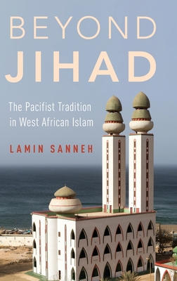 Beyond Jihad: The Pacifist Tradition in West African Islam - Sanneh, Lamin