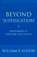 Beyond Justification: Dimensions of Epistemic Evaluation