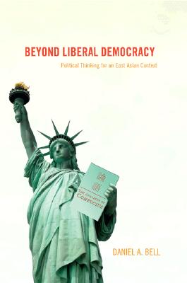 Beyond Liberal Democracy: Political Thinking for an East Asian Context - Bell, Daniel a