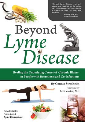 Beyond Lyme Disease: Healing the Underlying Causes of Chronic Illness in People with Borreliosis and Co-Infections - Strasheim, Connie, and Cowden MD, Lee (Foreword by)