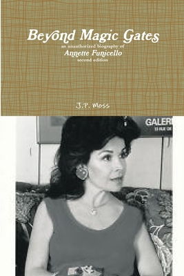 Beyond Magic Gates an unauthorized biography of Annette Funicello second edition - Moss, J P