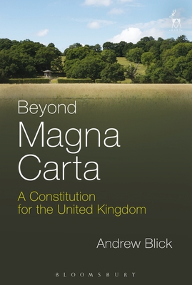 Beyond Magna Carta: A Constitution for the United Kingdom - Blick, Andrew, Dr.