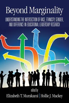 Beyond Marginality: Understanding the Intersection of Race, Ethnicity, Gender and Difference in Educational Leadership Research - Murakami, Elizabeth T. (Editor), and Mackey, Hollie J. (Editor)