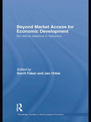 Beyond Market Access for Economic Development: EU-Africa relations in transition - Faber, Gerrit (Editor), and Orbie, Jan (Editor)