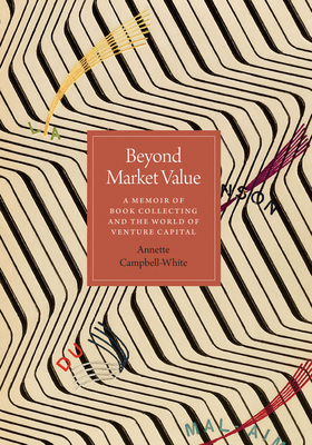 Beyond Market Value: A Memoir of Book Collecting and the World of Venture Capital - Campbell-White, Annette