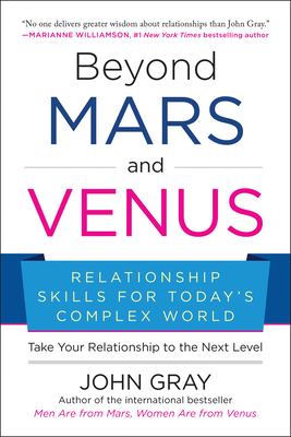 Beyond Mars and Venus: Relationship Skills for Today's Complex World - Gray, John