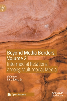 Beyond Media Borders, Volume 2: Intermedial Relations Among Multimodal Media - Ellestrm, Lars (Editor)