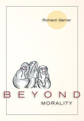 Beyond Morality (Ethics and Action) - Garner, Richard