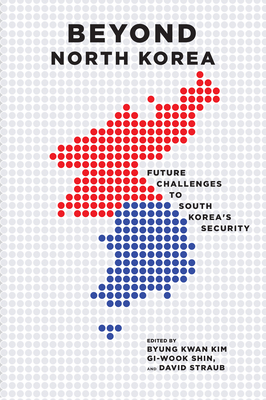 Beyond North Korea: Future Challenges to South Korea's Security - Byung, Kwan Kim (Editor), and Shin, Gi-Wook (Editor), and Straub, David, Professor (Editor)