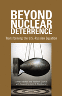 Beyond Nuclear Deterrence: Transforming the U.S.-Russian Equation