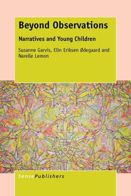 Beyond Observations: Narratives and Young Children - Garvis, Susanne, and Eriksen degaard, Elin, and Lemon, Narelle