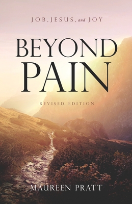 Beyond Pain: Job, Jesus, and Joy Revised Edition - Pratt, Maureen