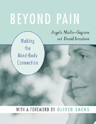 Beyond Pain: Making the Mind-Body Connection - Mailis-Gagnon, Angela, Dr., M.D., and Israelson, David, Mr., and Sacks, Oliver (Foreword by)