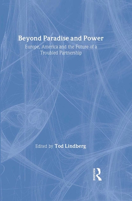 Beyond Paradise and Power: Europe, America, and the Future of a Troubled Partnership - Lindberg, Tod, Professor (Editor)