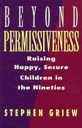 Beyond Permissiveness: Raising Happy, Secure Children in the Nineties