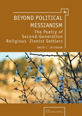 Beyond Political Messianism: The Poetry of Second-Generation Religious Zionist Settlers - Jacobson, David C.